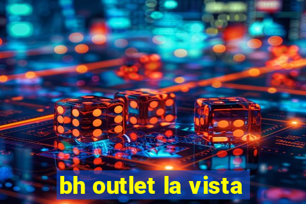 bh outlet la vista